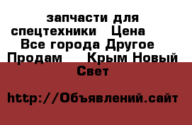 запчасти для спецтехники › Цена ­ 1 - Все города Другое » Продам   . Крым,Новый Свет